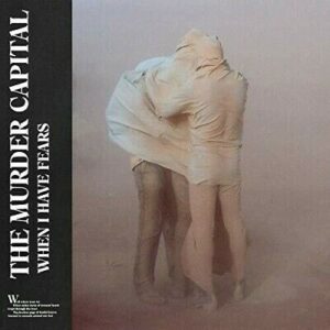 THE MURDER CAPITAL - WHEN I HAVE FEARS LIMITED EDITION