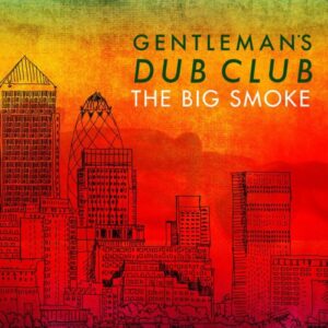 GENTLEMAN'S DUB CLUB - The Big Smoke