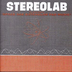 STEREOLAB - THE GROOP PLAYED SPACE AGE BACHELOR PAD MUSIC