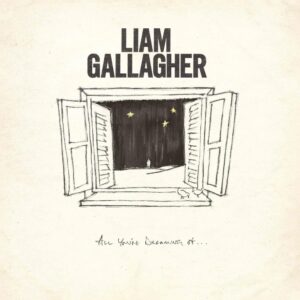 LIAM GALLAGHER - ALL YOU’RE DREAMING OF