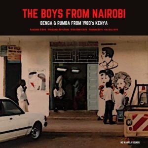 VARIOUS ARTISTS - THE BOYS FROM NAIROBI BENGA & RUMBA FROM 1980’S KENYA