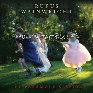 RUFUS WAINWRIGHT - UNFOLLOW THE RULES THE PARAMOUR SESSIONS