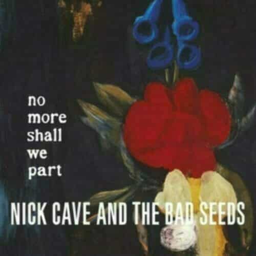 NICK CAVE AND THE BAD SEEDS - NO MORE SHALL WE PART