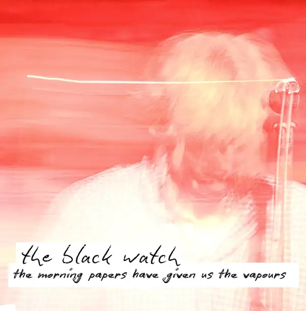 Black Watch, The  - The Morning Papers Have Given Us The Vapours